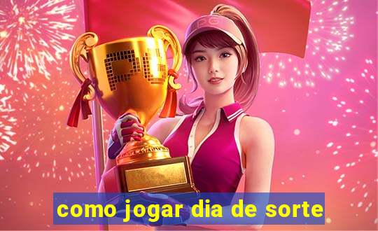 como jogar dia de sorte